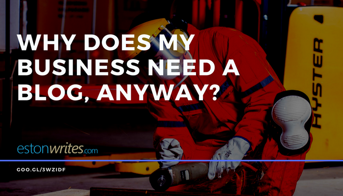 Why Does My Business Need a Blog, Anyway? Why Does My Business Need a Blog, Anyway?