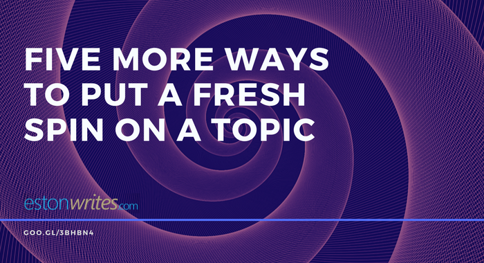 five more ways to put a fresh spin on a topic