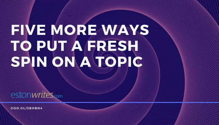 five more ways to put a fresh spin on B2B marketing content five more ways to put a fresh spin on a topic